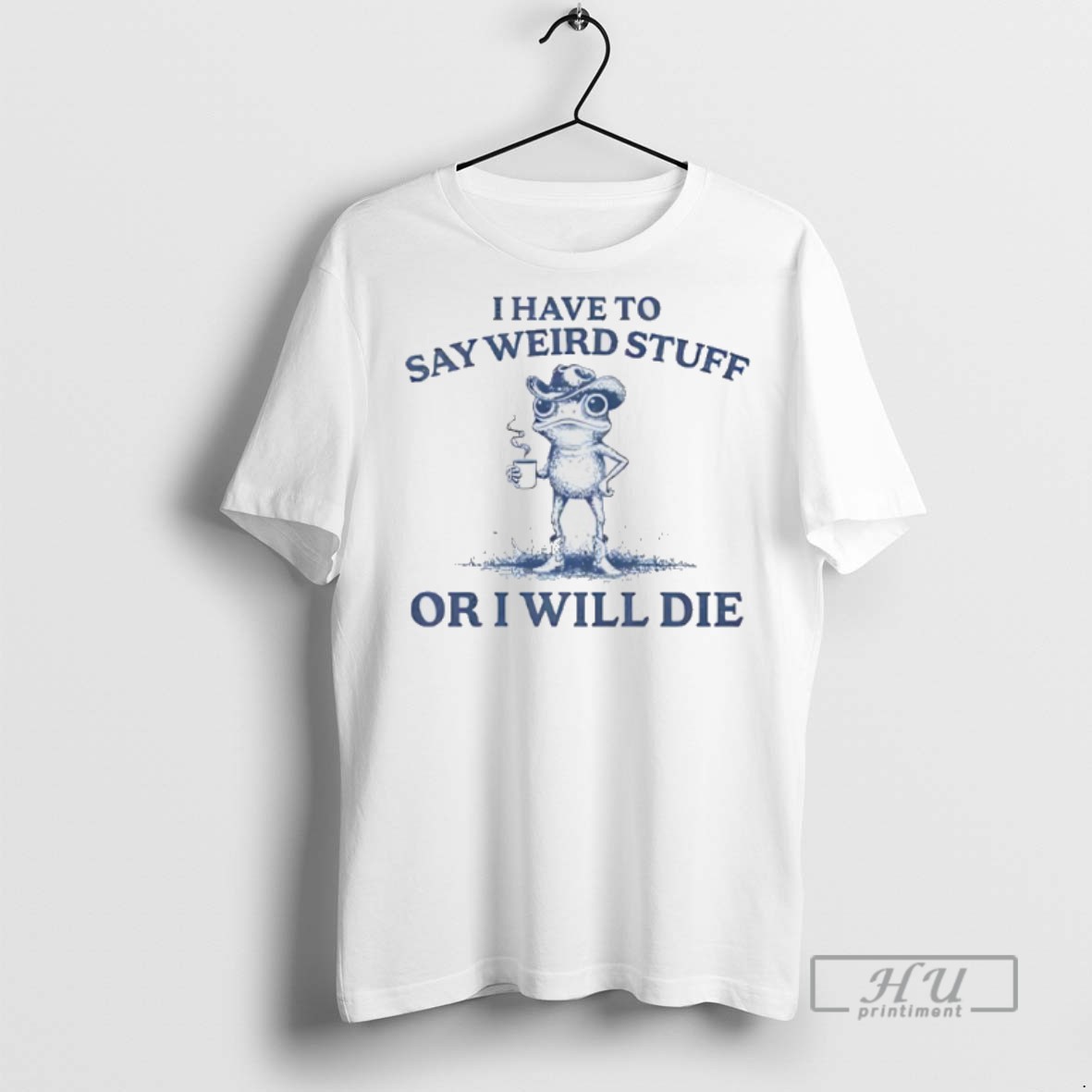 Trending I Have To Say Weird Stuff Or I Will Die Graphic Tee Shirt Sweatshirt Hoodies