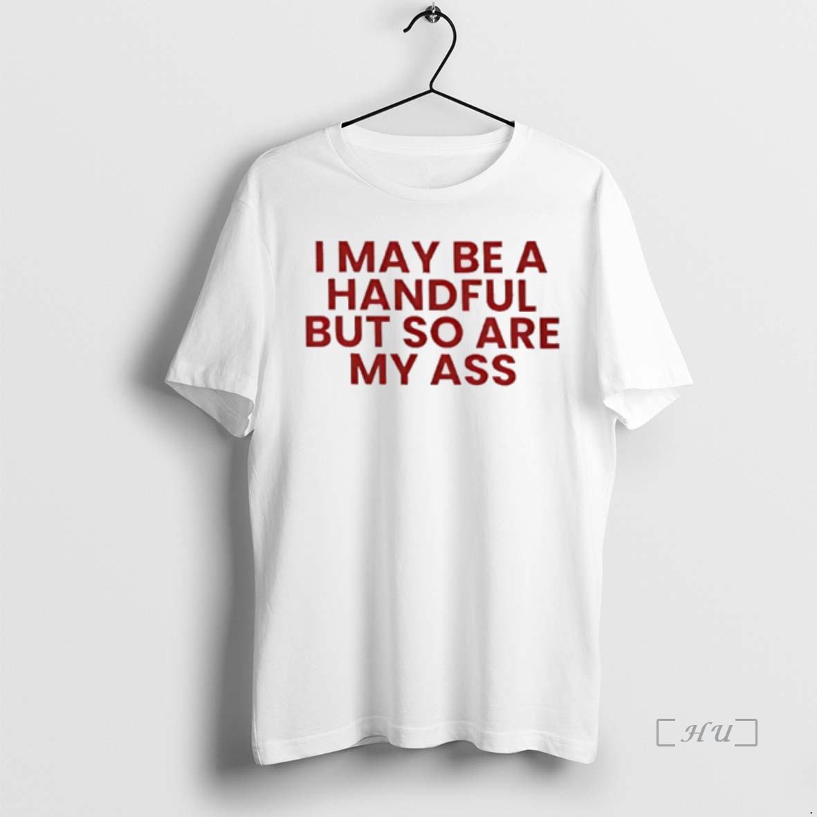 Trending I May Be A Handful But So Is My Ass T Shirt Sweater Hoodie