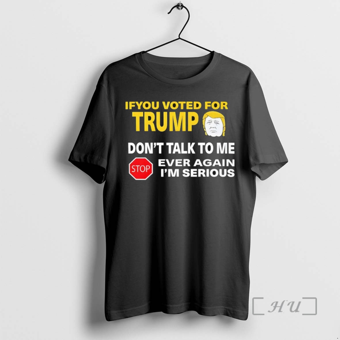 Trending If You Voted For Trump Dont Talk To Me Ever Again Im Serious Tee Shirt Sweater Hoodie