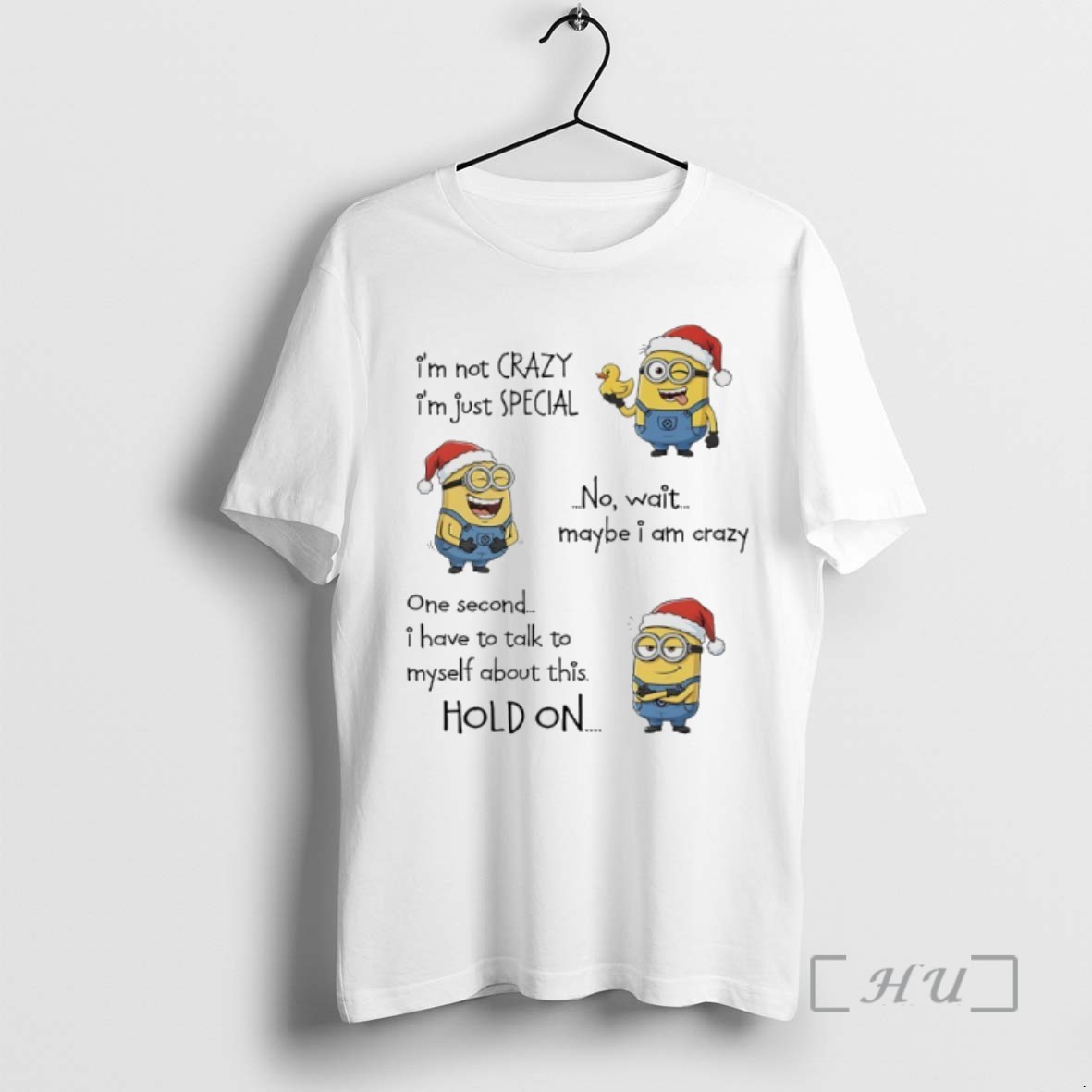 Trending Minions Christmas Im Not Crazy Im Just Special No Wait Maybe I Am Crazy One Second I Have To Talk To Myself About This Hold On T Shirts Sweater Hoodie