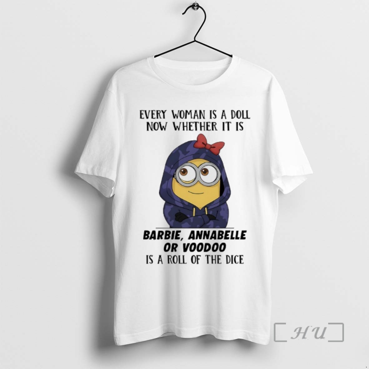 Trending Minions Every Woman Is A Doll Now Whether It Is Barbie Annabelle Or Voodoo Is A Roll Of The Dice T Shirts Sweater Hoodie