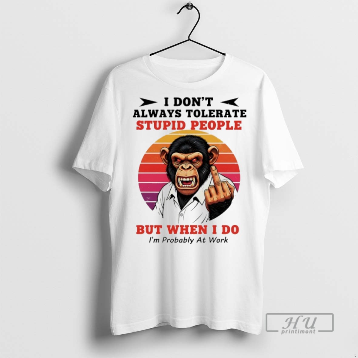 Trending Monkey I Dont Always Tolerate Stupid People But When I Do Im Probably At Work Vintage T Shirt Sweatshirt
