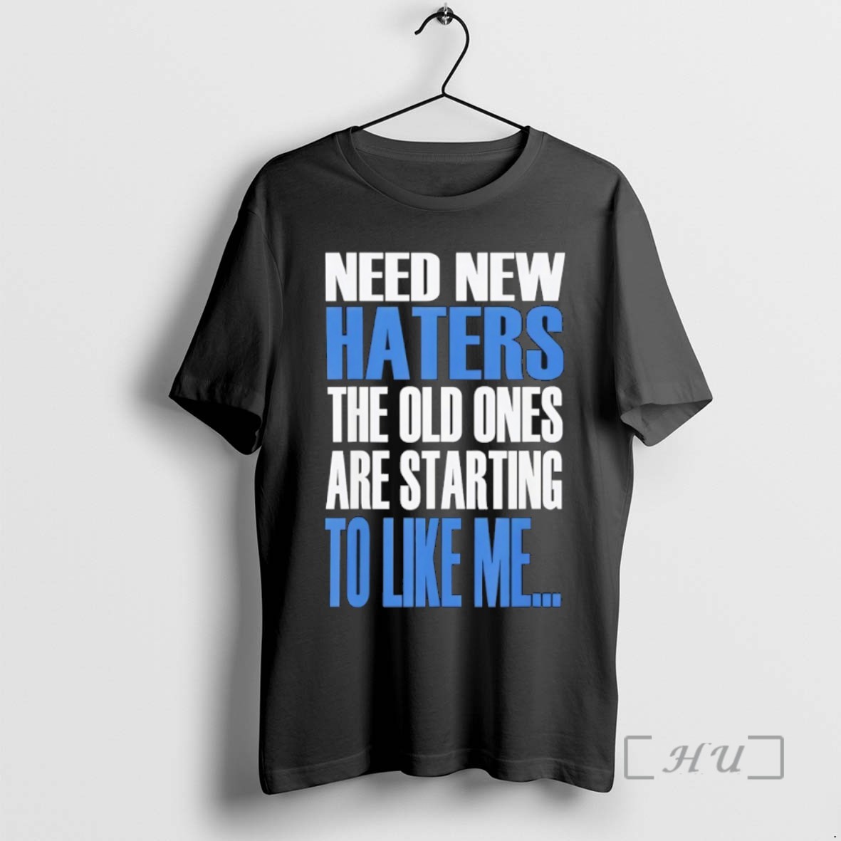 Trending Need New Haters The Old Ones Are Starting To Like Me Tee Shirt Sweater Hoodie