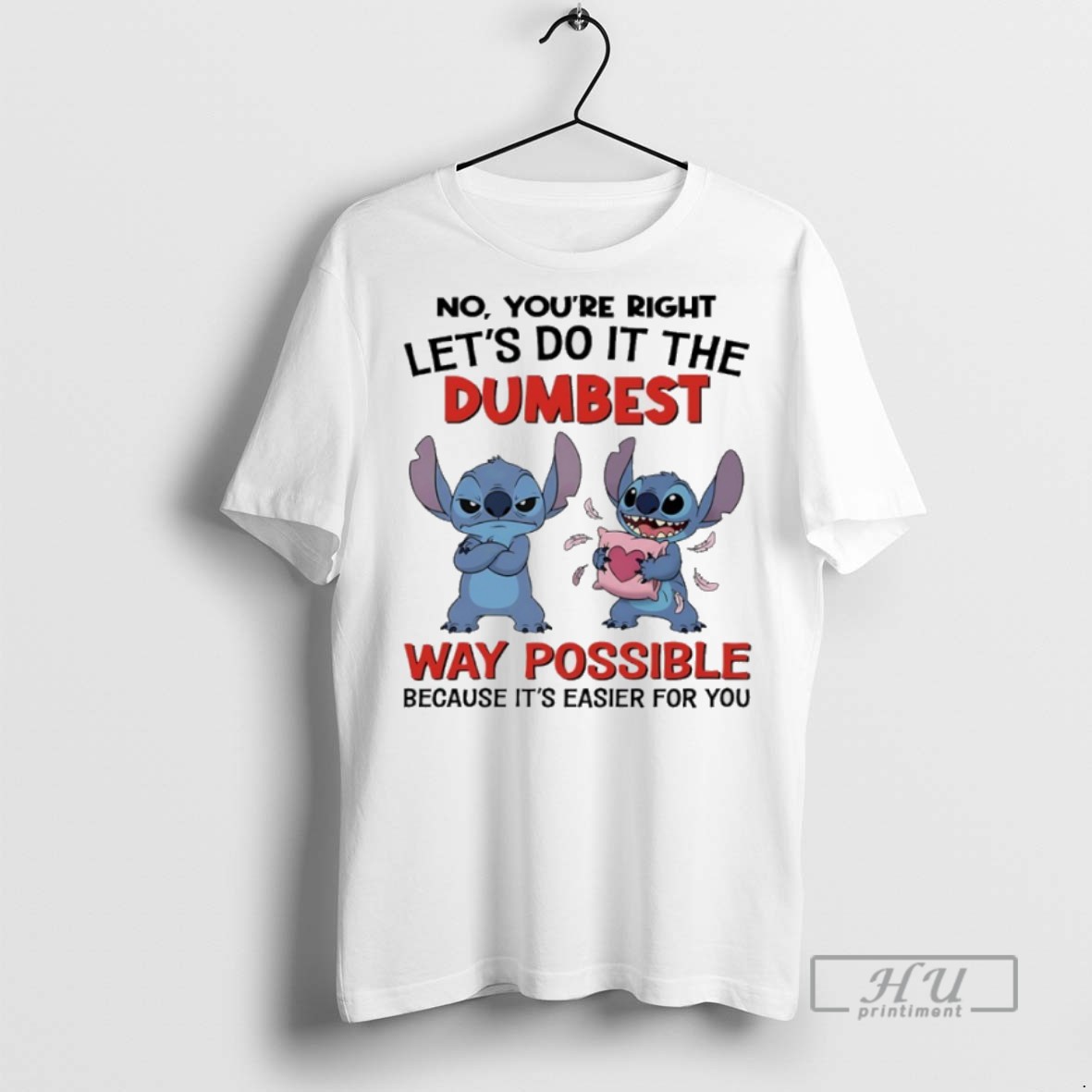 Trending Official Stitch No Youre Right Lets Do It The Dumbest Way Possible Because Its Easier For You T Shirt Sweatshirt