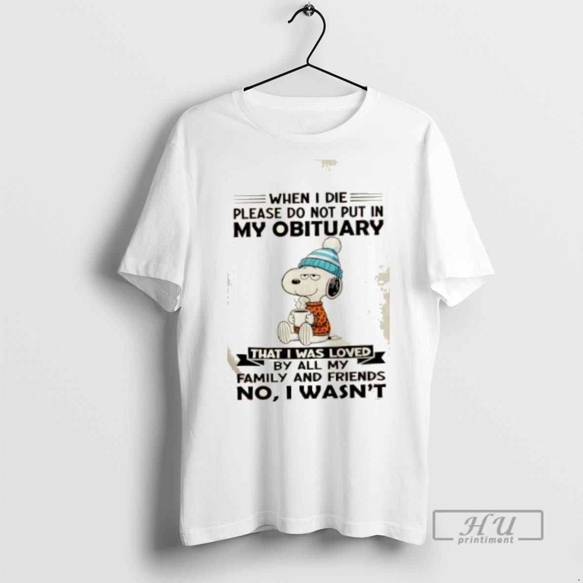 Trending Officials Snoopy When I Die Please Do Not Put In My Obituary That I Was Loved By All My Family And Friends T Shirt Sweatshirt Hoodies
