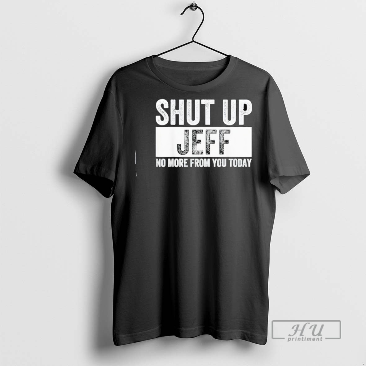 Trending Shut Up Jeff No More From You Today Graphic Tee Shirt Sweatshirt Hoodies