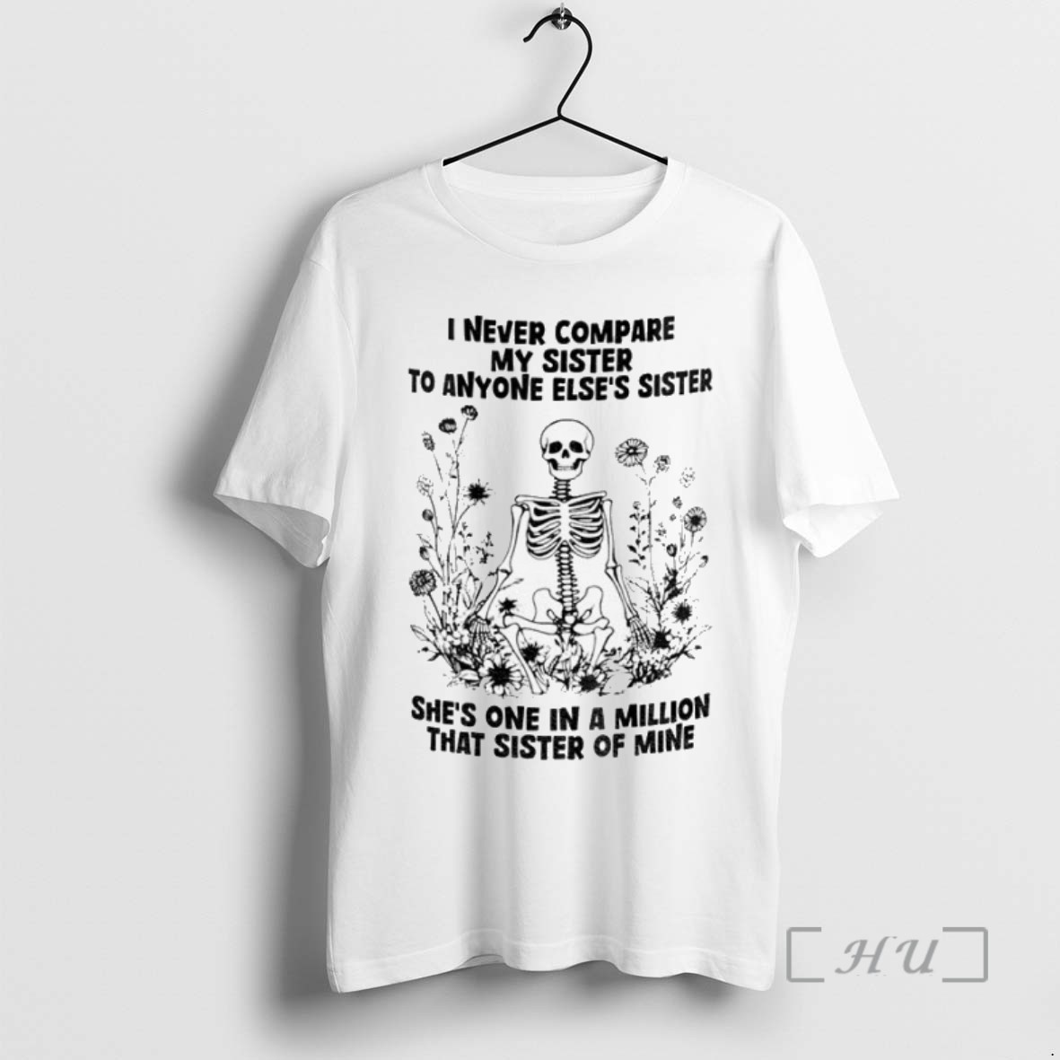 Trending Skeleton I Never Compare My Sister To Anyone Elses Sister Shes One In A Million That Sister Of Mine T Shirts Sweater Hoodie