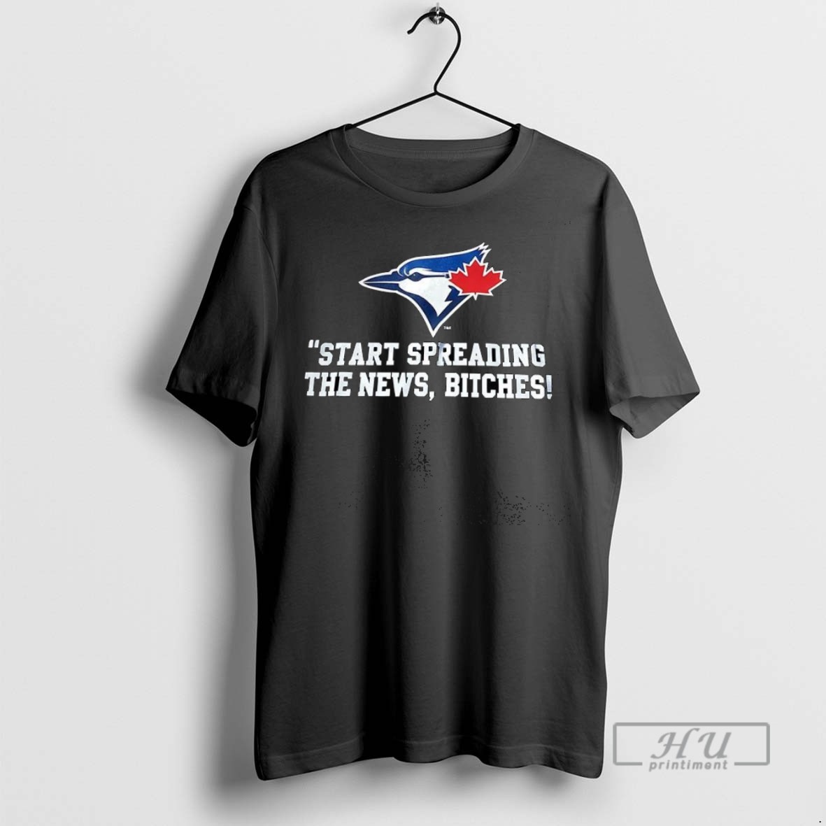 Trending Toronto Blue Jays Start Spreading The News Bitches T Shirt Sweatshirt
