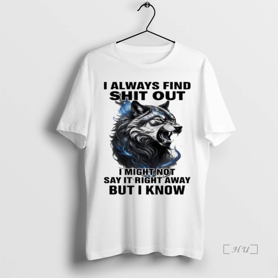 Trending Wolf I Always Find Shit Out I Might Not Say It Right Away But I Know T Shirt Sweater Hoodie