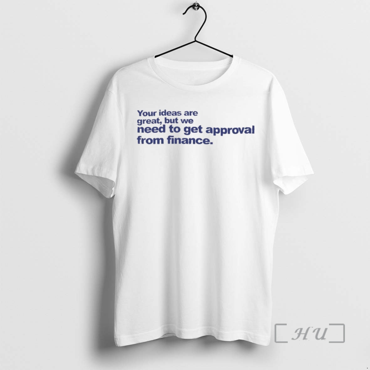 Trending Your Ideas Are Great But We Need To Get Approval From Finance Premium T Shirt Sweater Hoodie