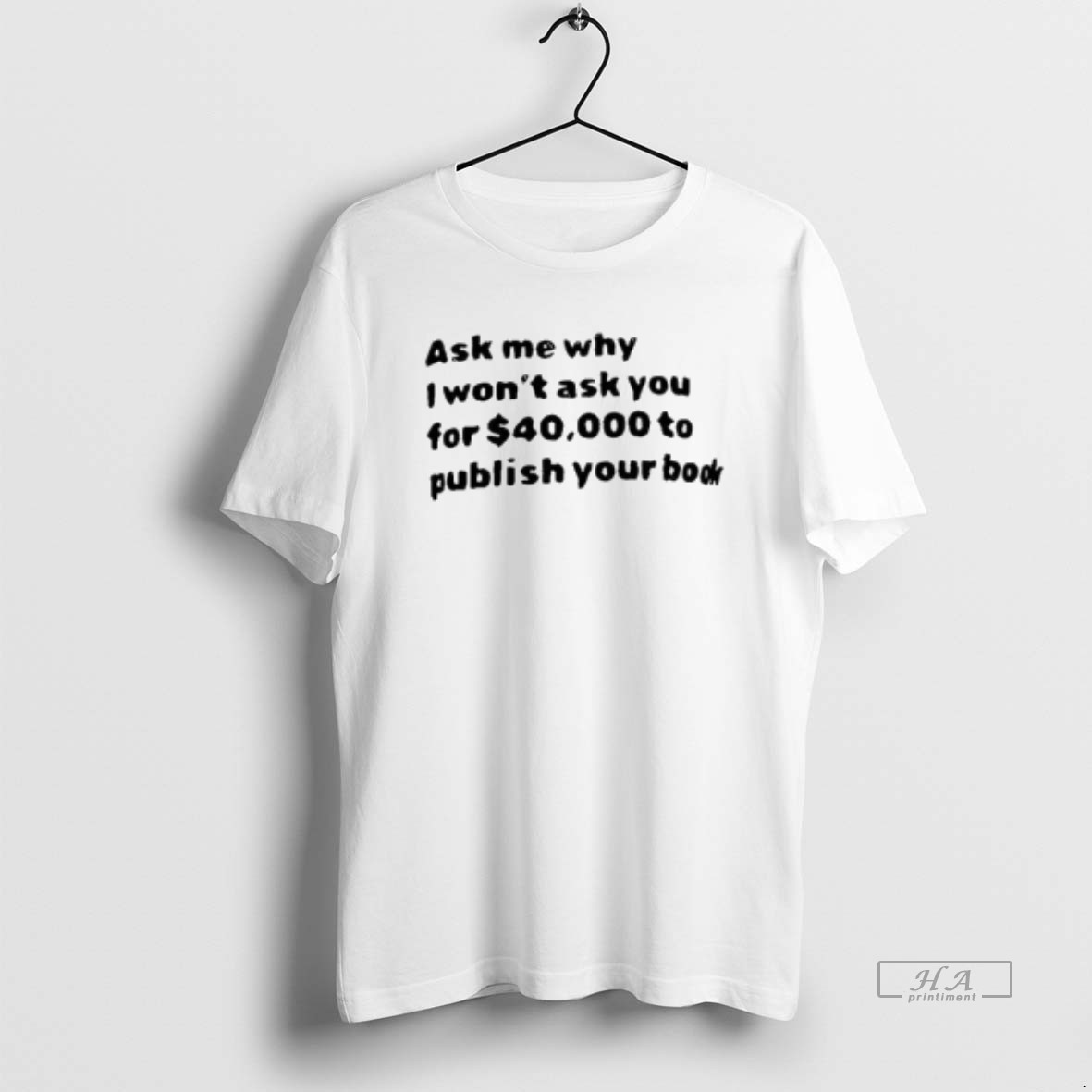 Trendy Ask Me What I Wont Ask You For 40000 To Publish Your Book Tee Shirt