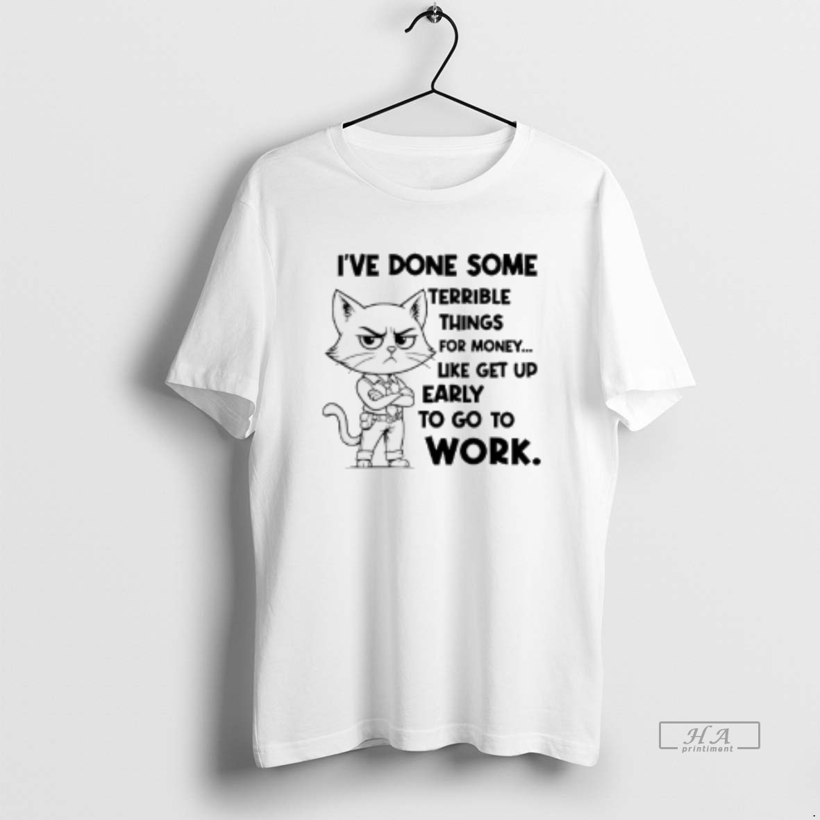 Trendy Cat Ive Done Some Terrible Things For Money Like Get Up Early To Go To Work Tee Shirt