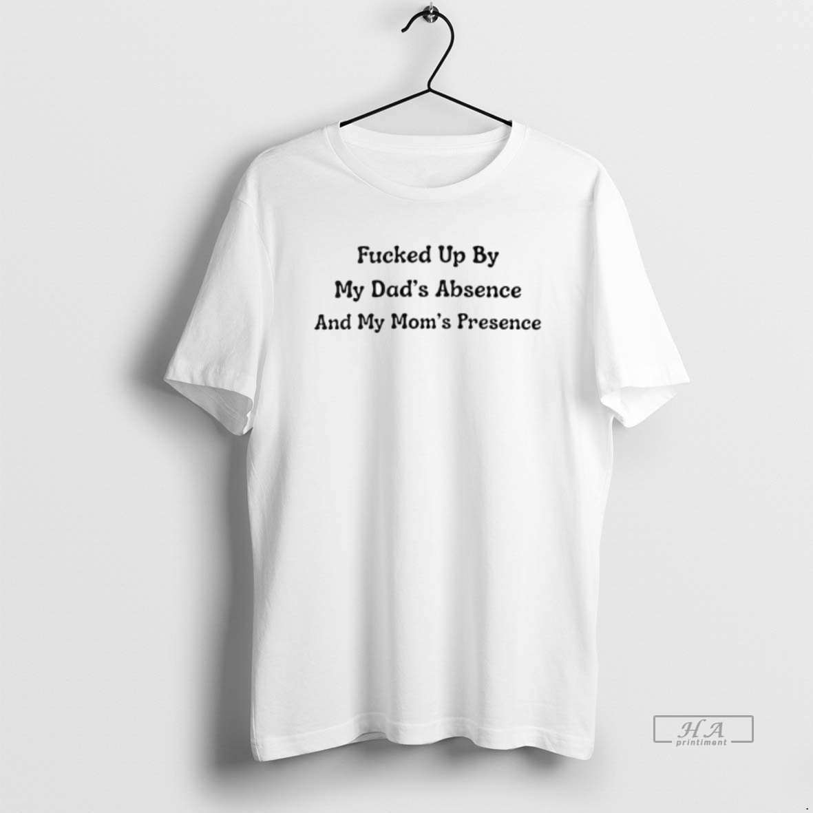 Trendy Fucked Up By My Dads Absence And My Moms Presence Tee Shirt