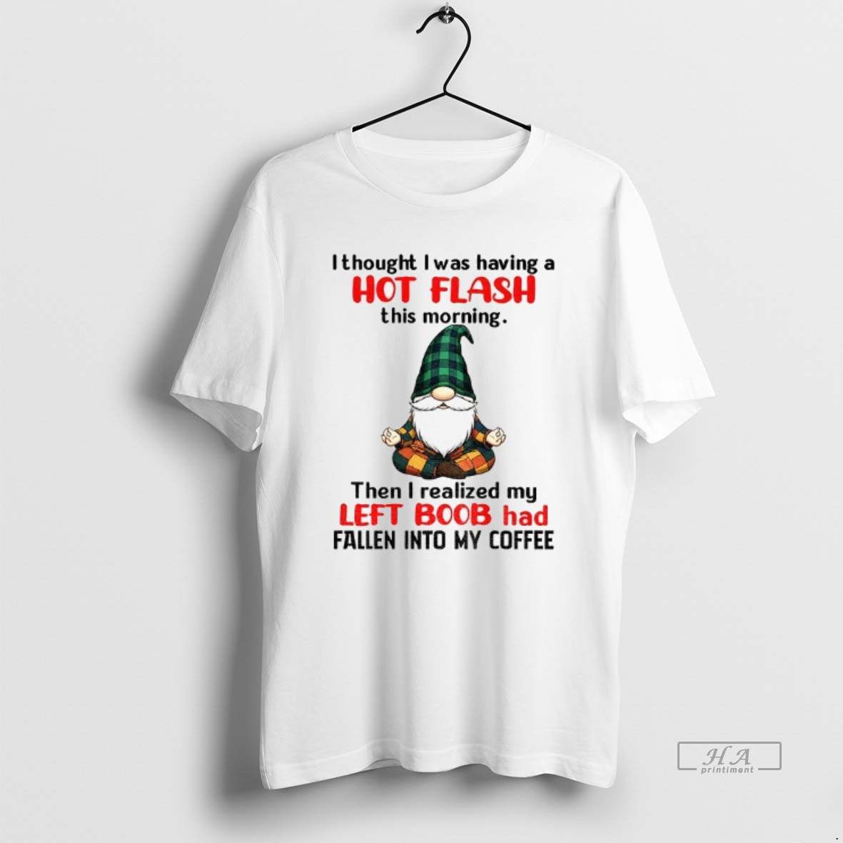 Trendy Gnome I Thought I Was Having A Hot Flash This Morning Then I Realized My Left Boob Tee Shirt