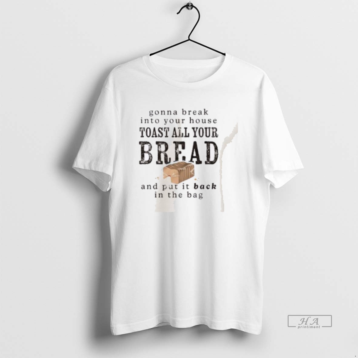 Trendy Gonna Break Into Your House Toast Your House Toast All Your Bread Tee Shirt