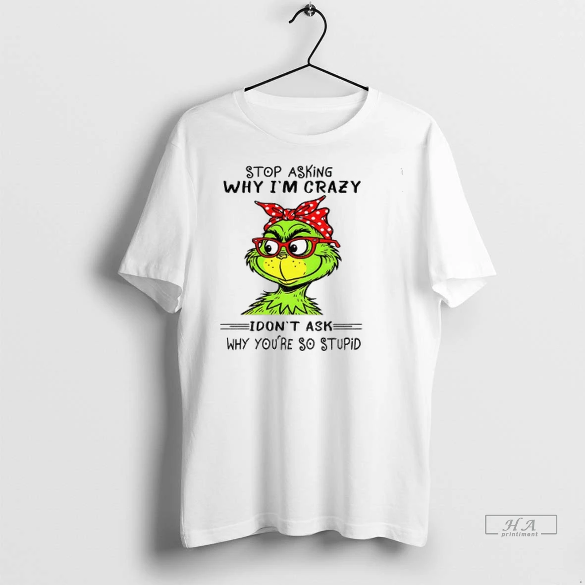 Trendy Grinch Stop Asking Why Im Crazy I Dont Ask Why Youre So Stupid Christmas Shirt Sweater