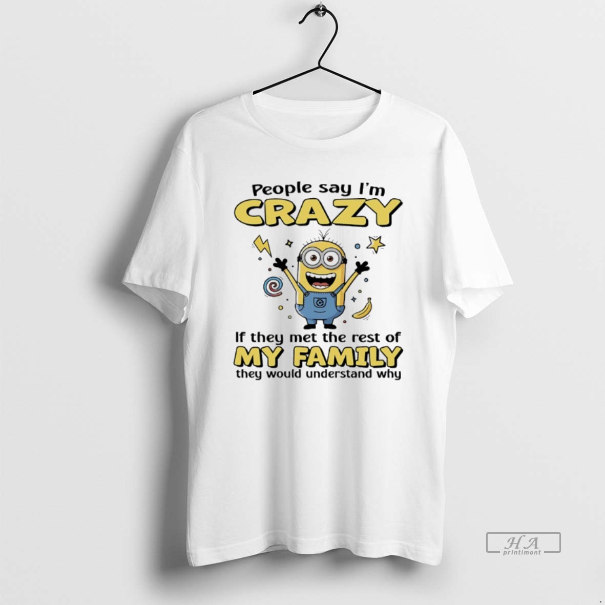 Trendy Minions People Say Im Crazy If They Met The Rest Of My Family They Would Understand Why Tee Shirt