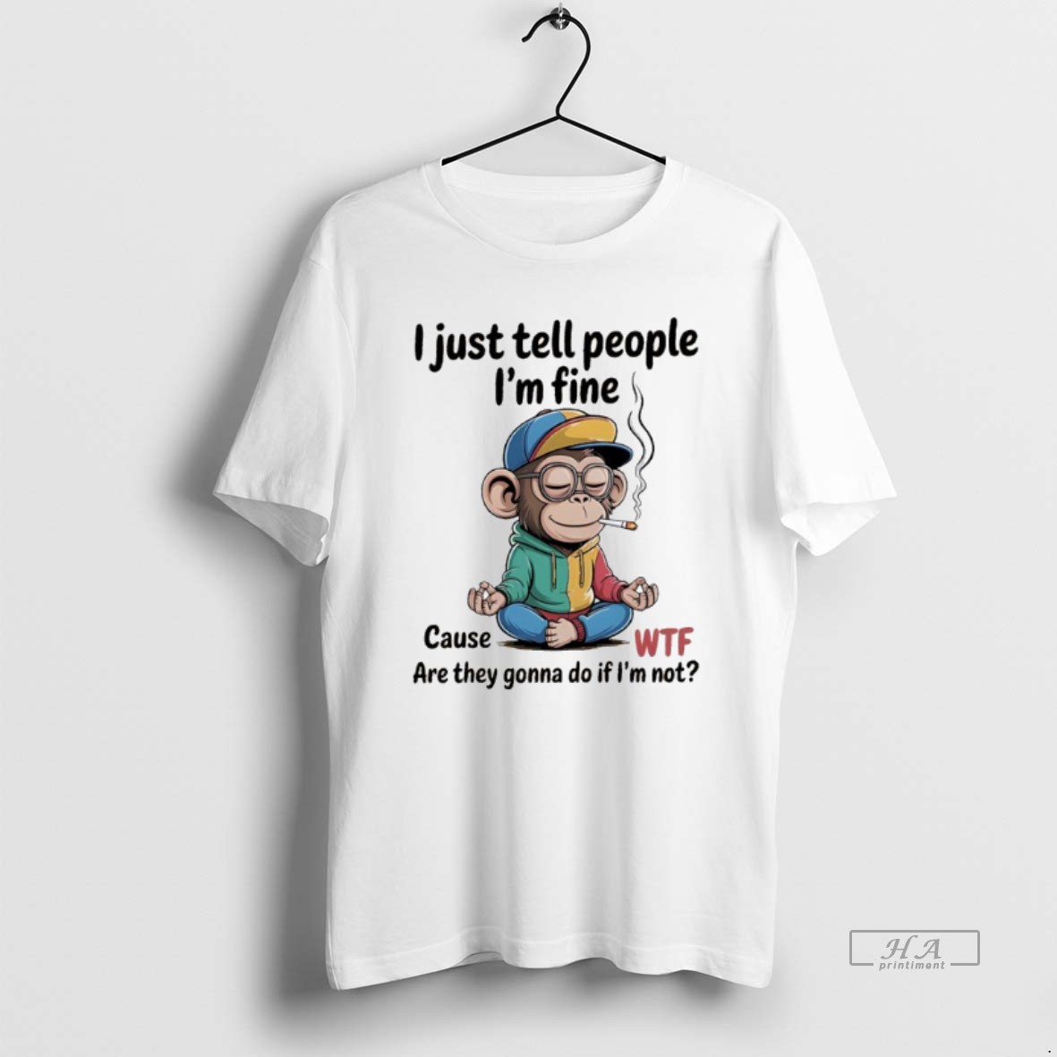 Trendy Monkey I Just Tell People Im Fine Cause Wtf Are They Gonna Do If Im Not Tee Shirt