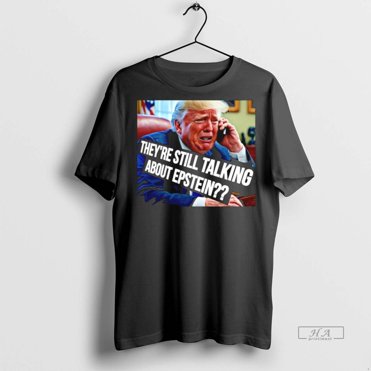 Trendy Official Trump Cry Theyre Still Talking About Epstein Tee Sweater Hoodie