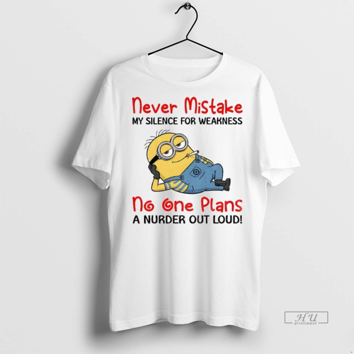 Viral Minion Smoking Never Mistake My Silence For Weakness No One Plans A Nurder Out Loud Tee Shirt Sweater Hoodie
