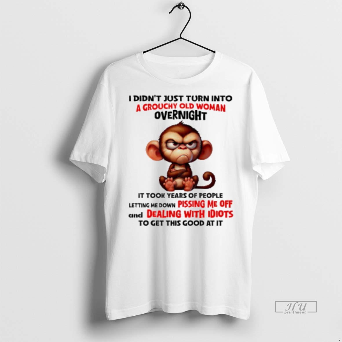 Viral Monkey I Didnt Just Turn Into A Grouchy Old Woman Overnight Tee Shirt Sweater Hoodie