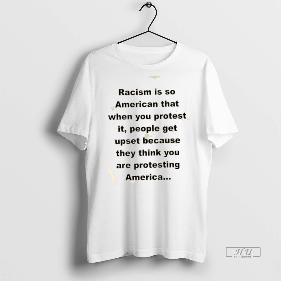 Viral Racism Is So American That When You Protest It People Get Upset Because They Think You Are Protesting America Tee Shirt Sweater Hoodie