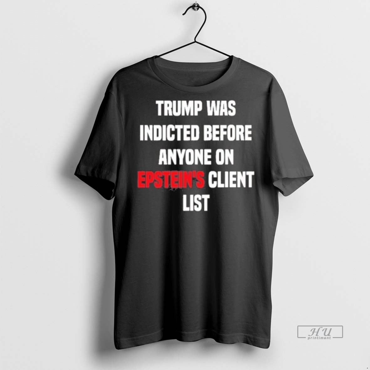 Viral Trump Was Indicted Before Anyone On Epsteins Client List Tee Shirt Sweater Hoodie