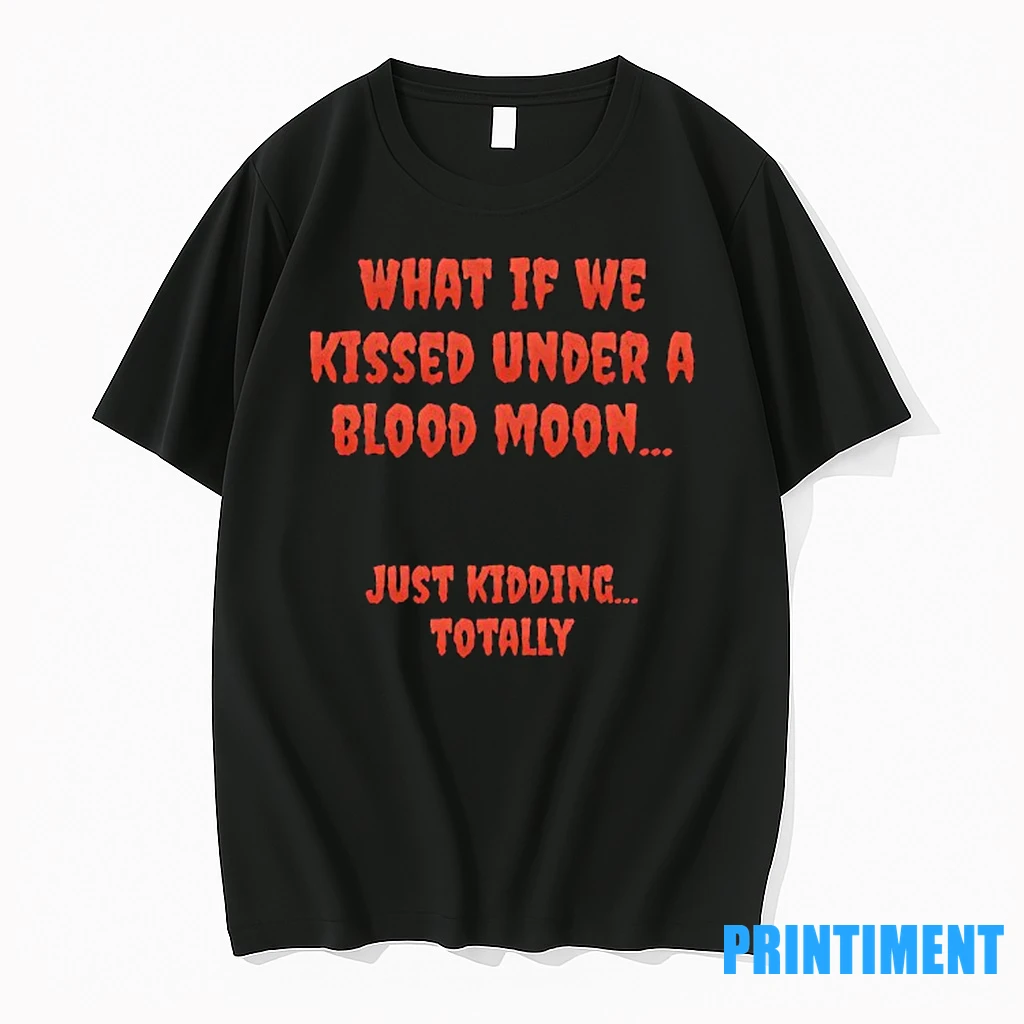 What If We Kissed Under A Blood Moon Just Kidding Totally Tshirts Sweater Hoodie