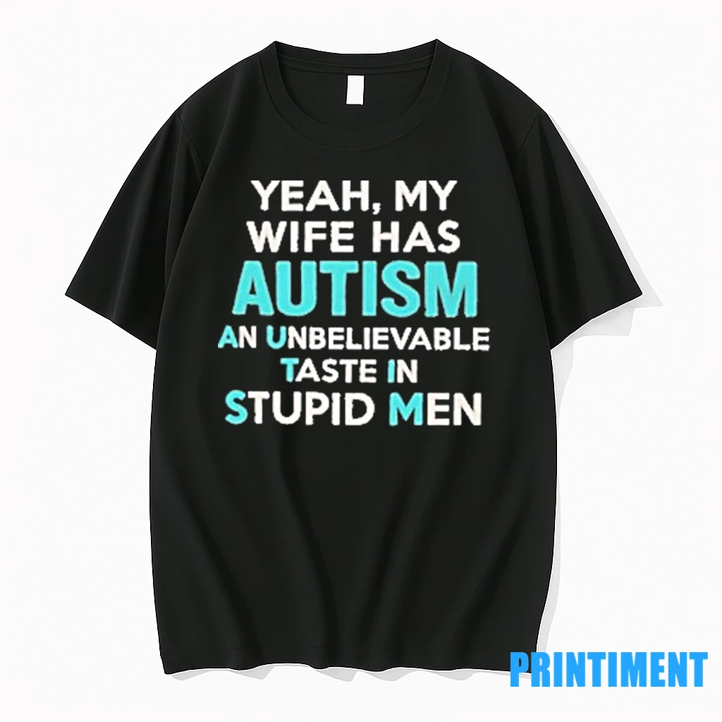 Yeah My Wife Has Autism An Unbelievable Taste In Stupid Men Tshirts Sweater Hoodie 3