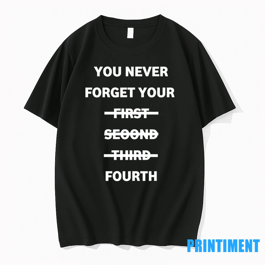 You Never Forget Your First Second Third Fourth Tshirts Sweater Hoodie