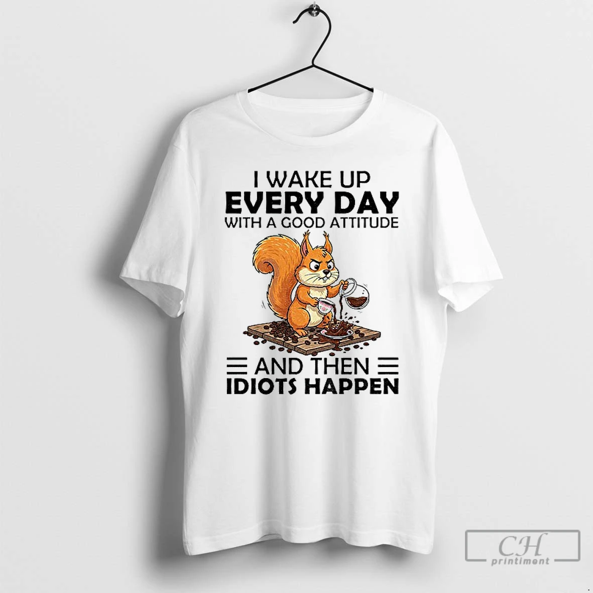 Classic Squirrel I Wake Up Every Day With A Good Attitude And Then Idiots Happen T Shirts Hoodie
