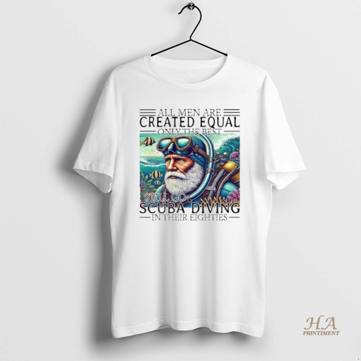 Official All Men Are Created Equal Only The Best Still Go Scuba Diving In Their Eighties T Shirt