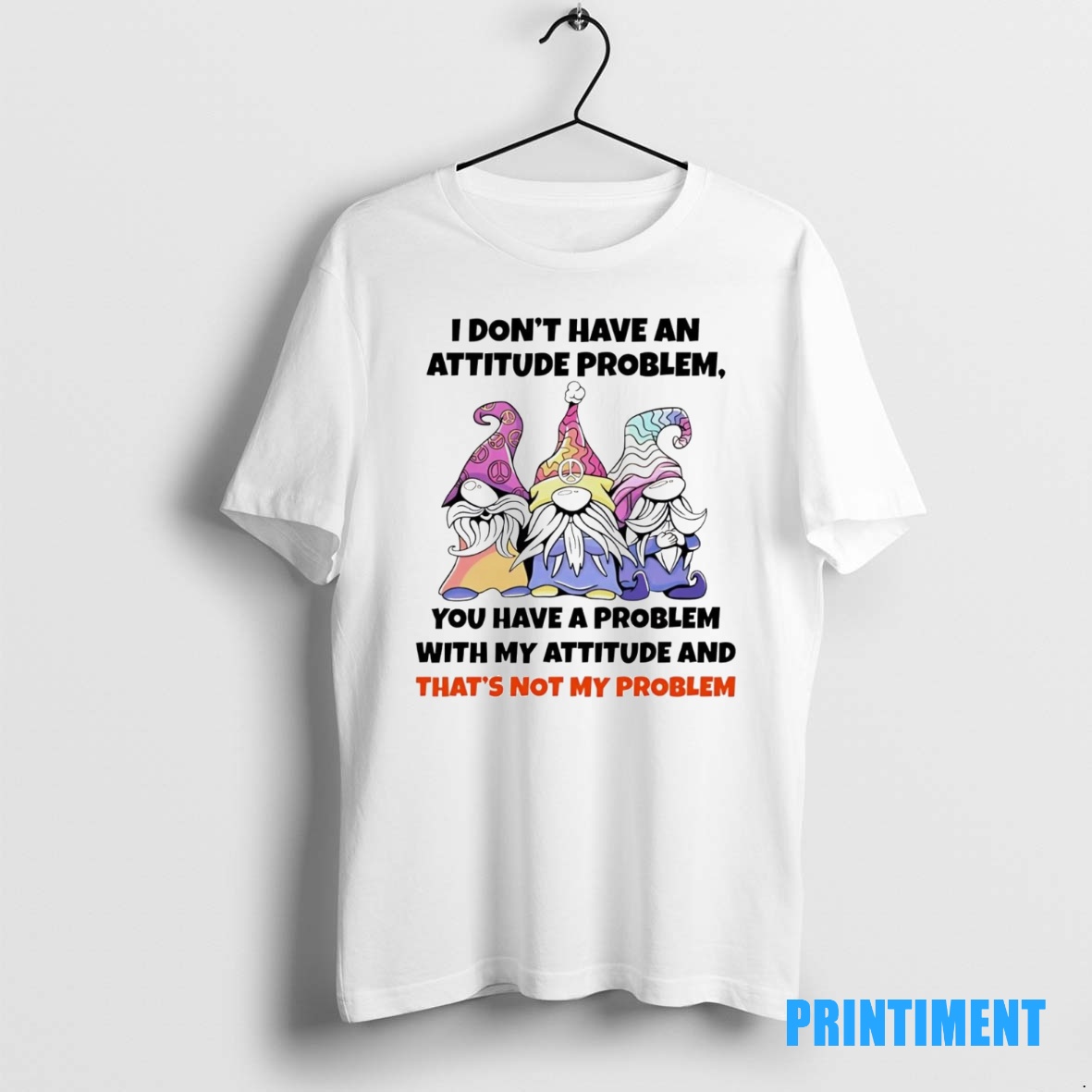 Official Gnome I Dont Have An Attitude Problem You Have A Problem Tee Sweater Hoodie