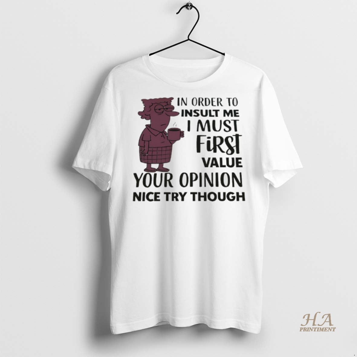 Official In Order To Insult Me I Must First Value Your Opinion Nice Try Though Shirt Hoodie