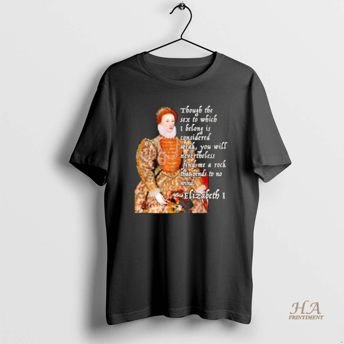 Official Queen Elizabeth I Though The Sex To Which I Belong Is Considered Weak You Will Nevertheless Find Me A Rock That Bends To No Wind T Shirt