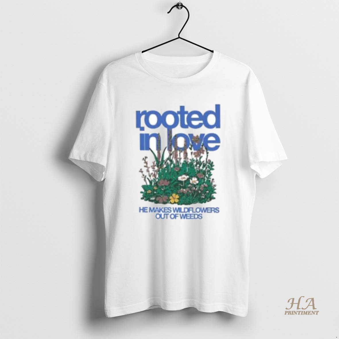 Official Rooted In Love He Makes Wildflowers Out Of Weeds T Shirt