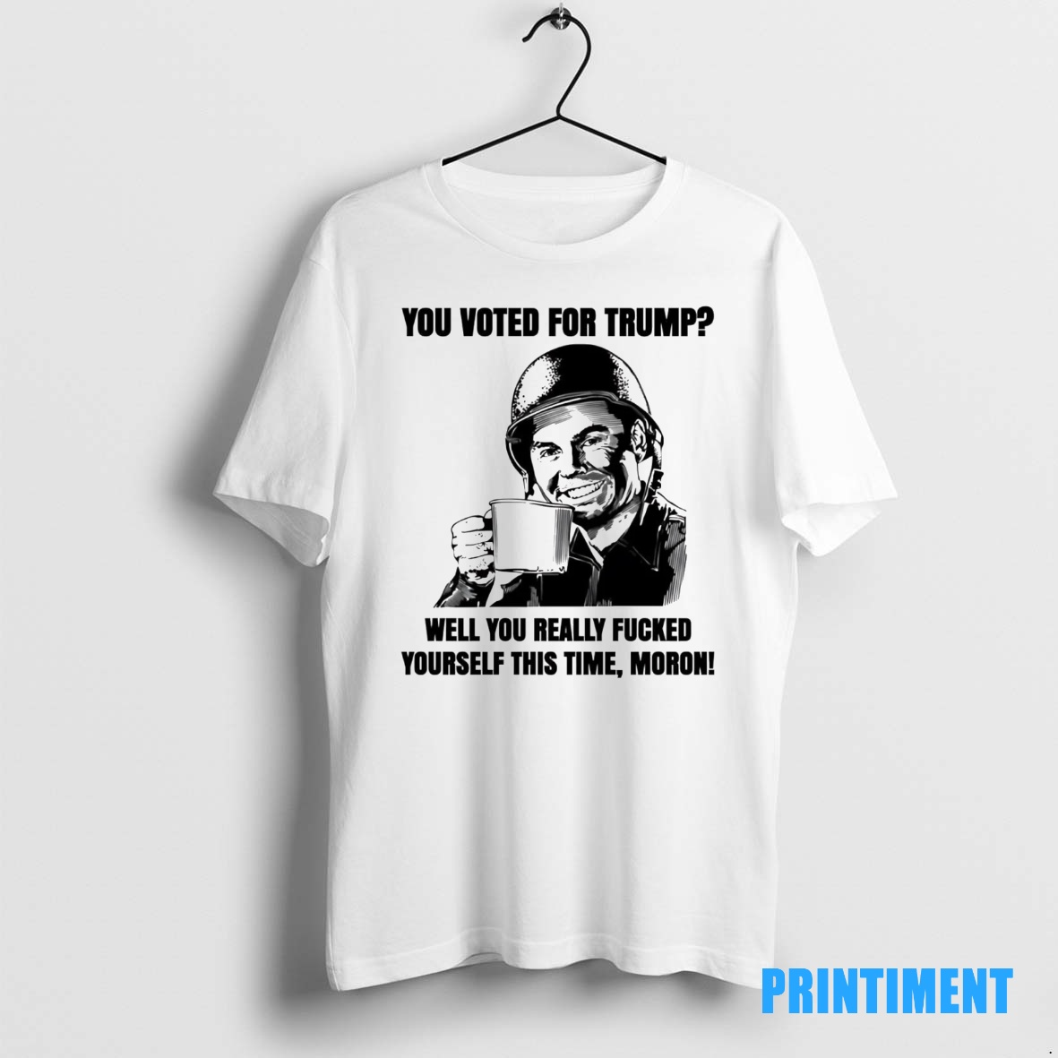 Official You Voted For Trump Well You Really Fucked Yourself This Time Moron Tee Sweater Hoodie