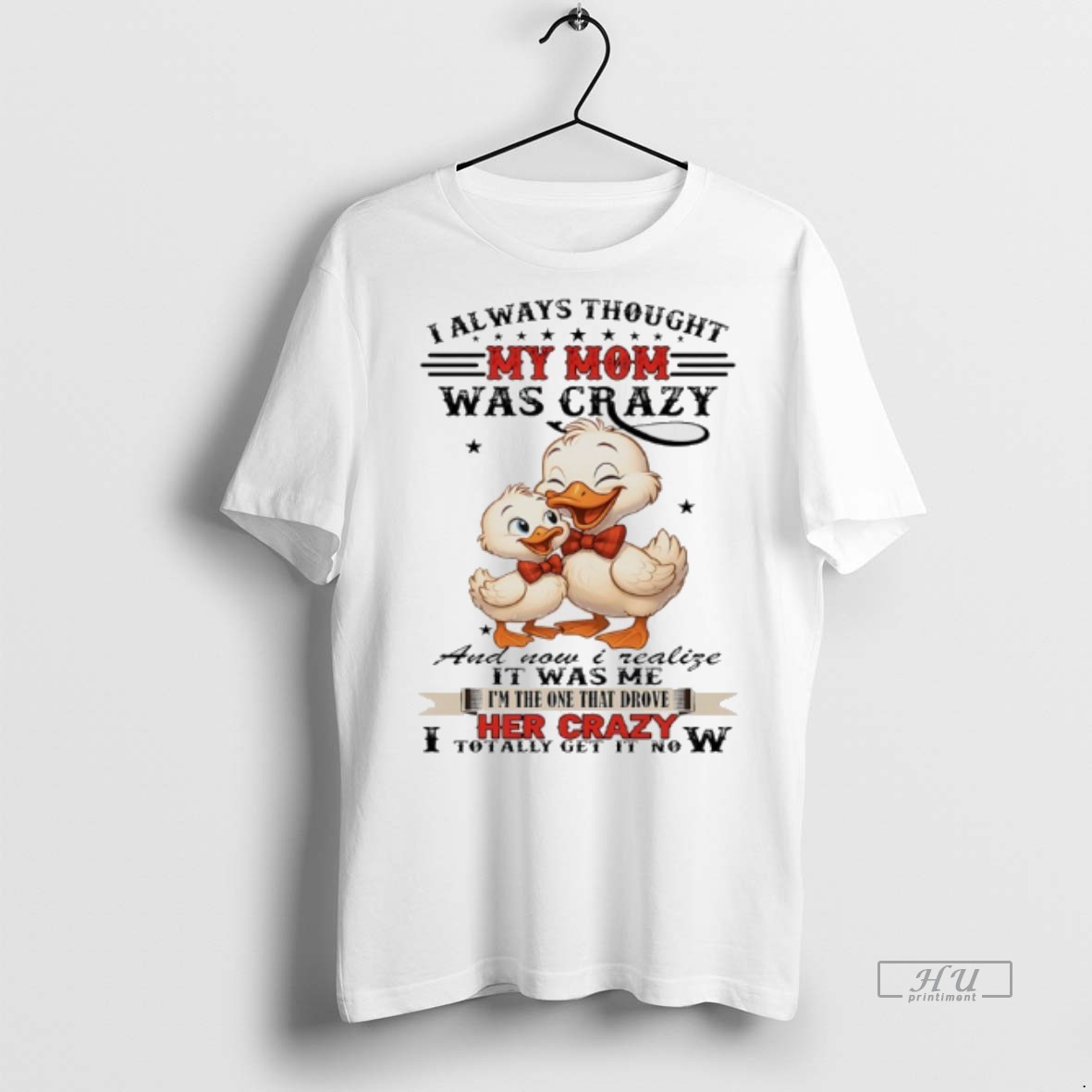 Officials Duck I Always Thought My Mom Was Crazy And Now I Realize It Was Me Im The One That Drove Her Crazy I Totally Get It Now Premium Tee Shirt Sweater Hoodie