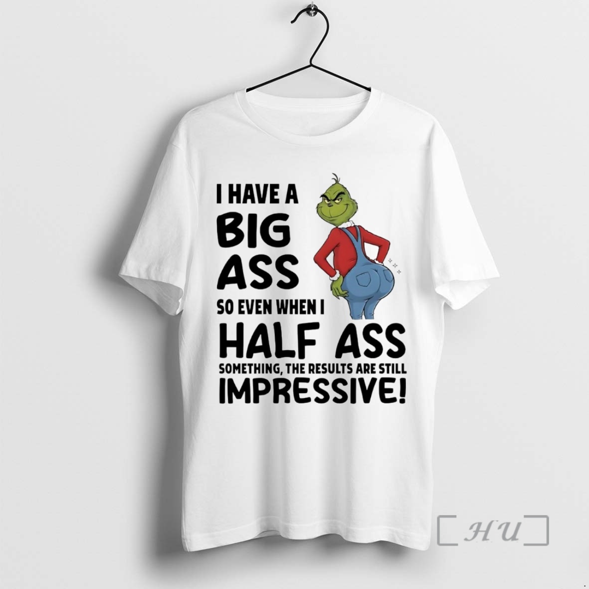 Officials Grinch I Have A Big Ass So Even When I Half Ass Something Impressive Premium T Shirts Sweater Hoodie