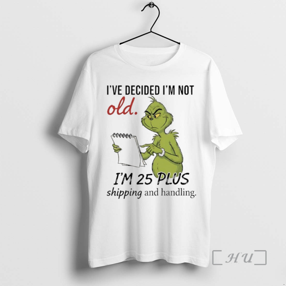 Officials Grinch Ive Decided Im Not Old Im 25 Plus Shipping And Handling Premium T Shirts Sweater Hoodie