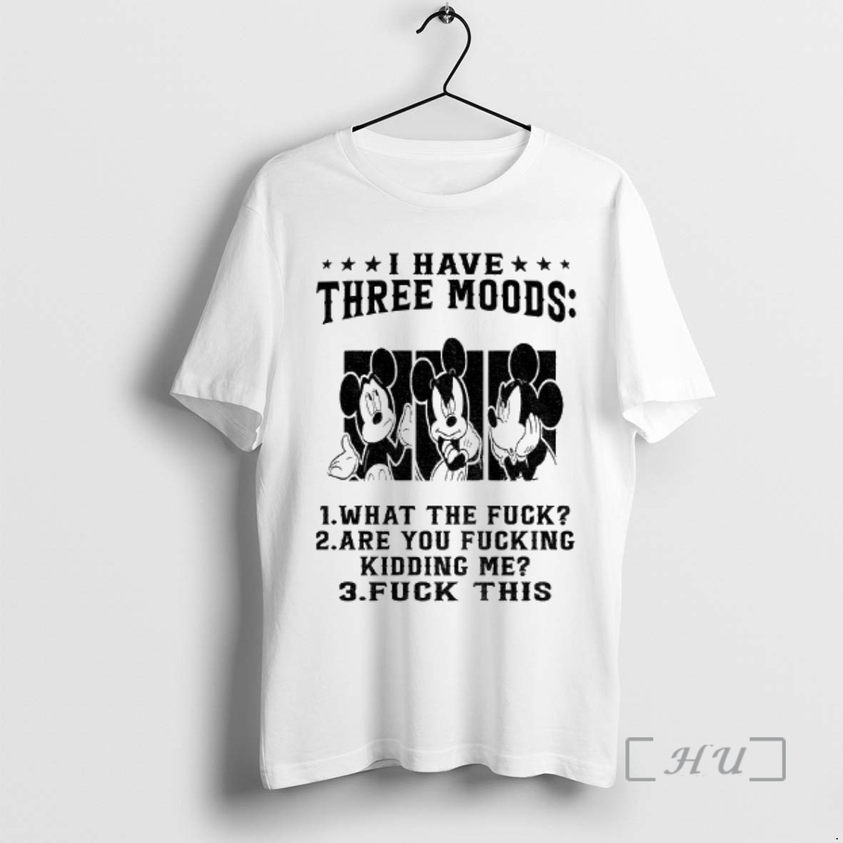 Officials Mickey I Have Three Moods What The Fuck Are You Fucking Kidding Me Fuck This Premium T Shirt Sweater Hoodie