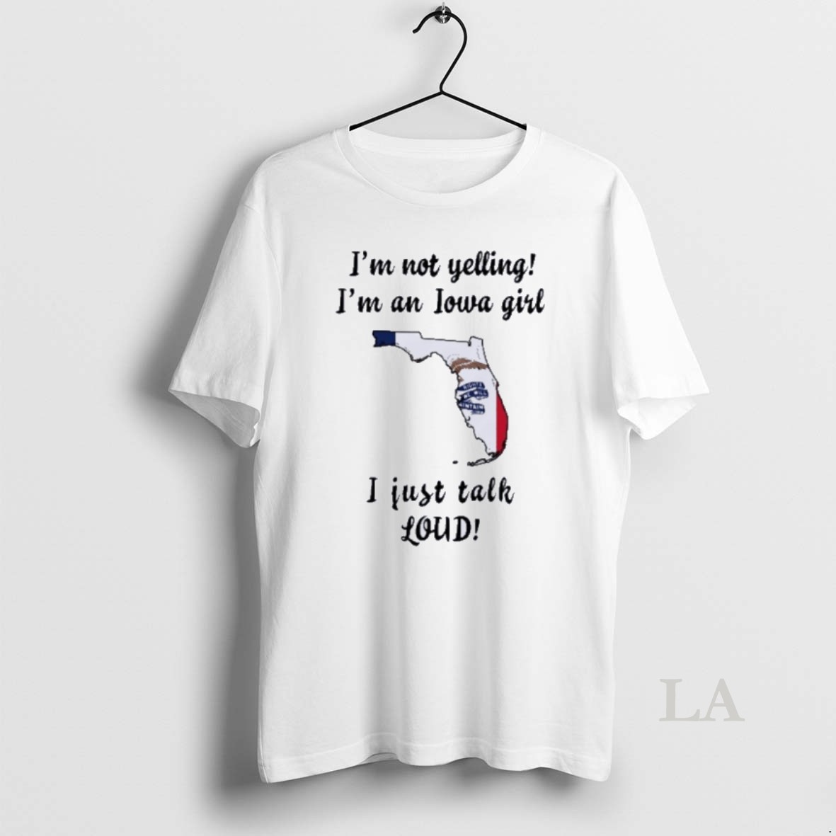 Original Florida Map Im Not Yelling Im An Iowa Girl I Just Talk Loud Shirt