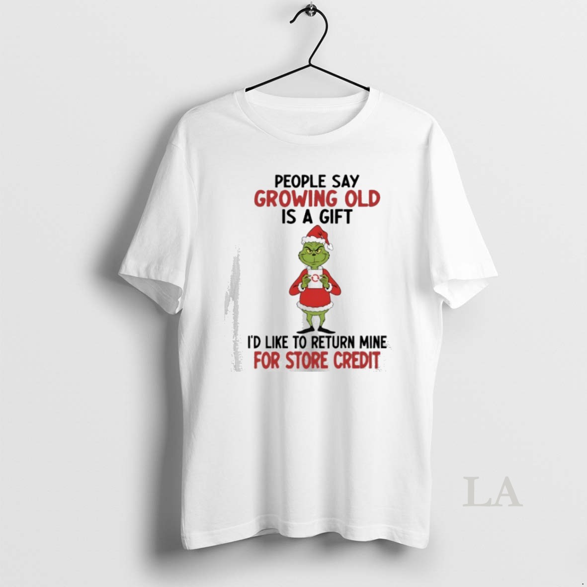 Original Grinch Christmas People Say Growing Old Is A Gift Id Like To Return Mine For Store Credit Shirt