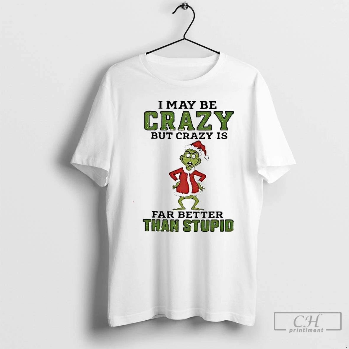 Premium Grinch Santa Hat I May Be Crazy But Crazy Is Far Better Than Stupid Christmas T Shirts Hoodie