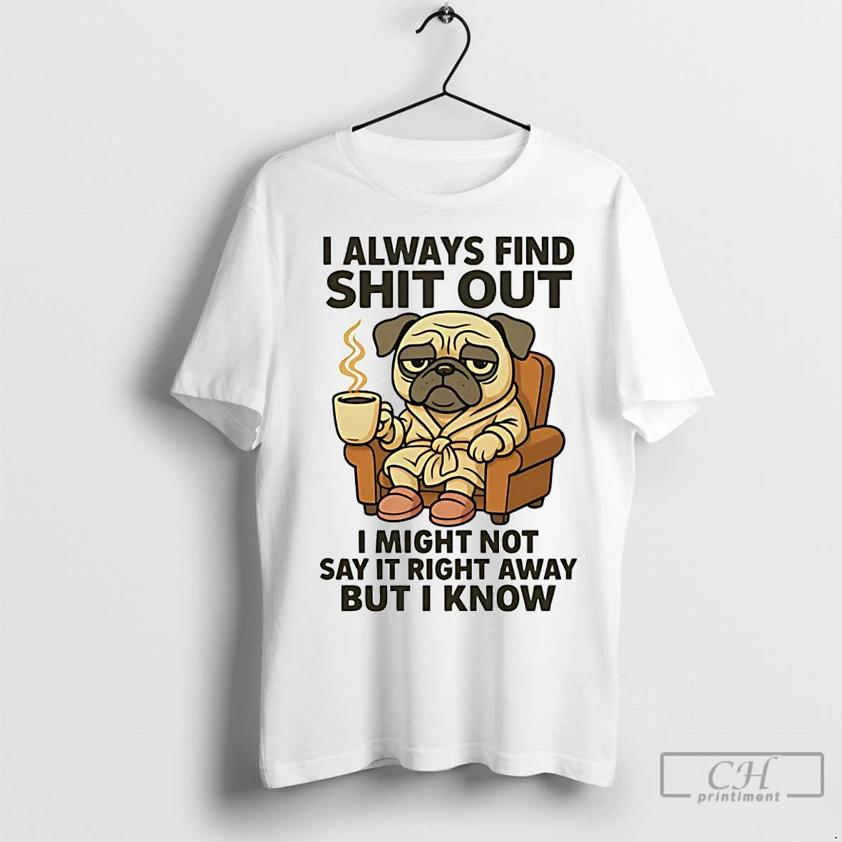 Premium Pug I Always Find Shit Out I Might Not Say It Right T Shirt