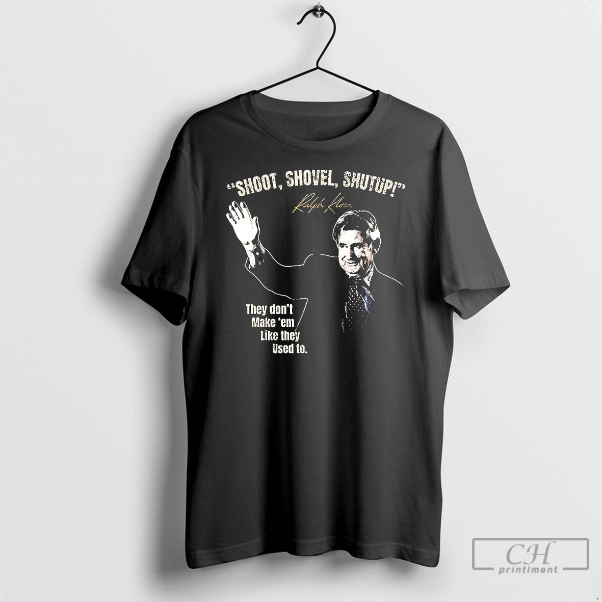 Premium Ralph Klein Shoot Shovel Shutup They Dont Make Em Like They Used To T Shirt