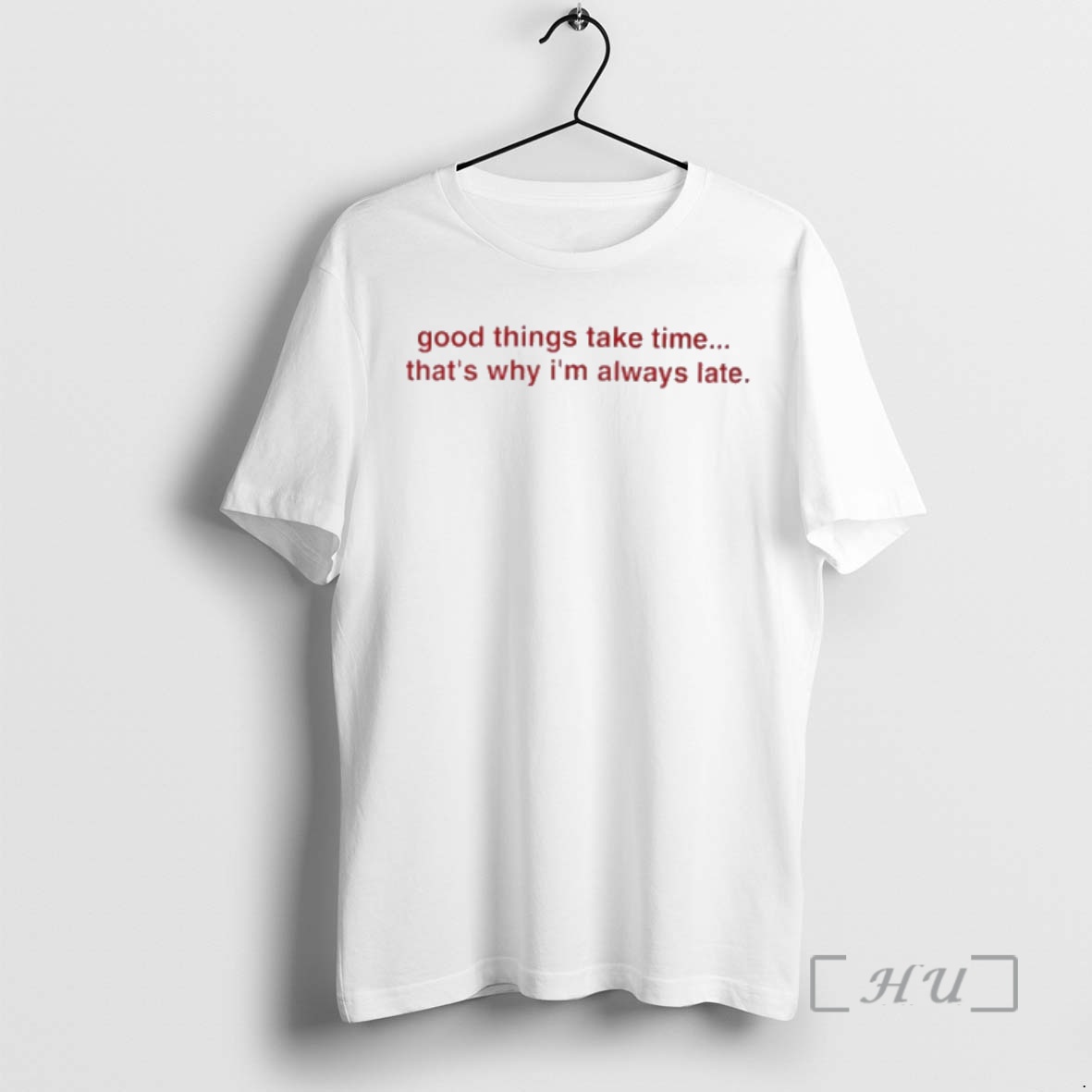 Trending Good Things Take Time Thats Why Im Always Late Premium T Shirts Sweater Hoodie