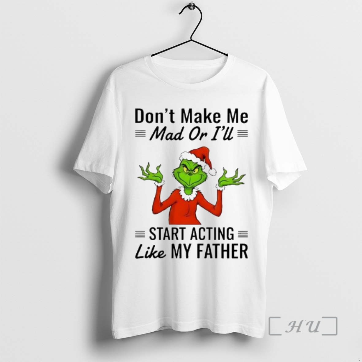 Trending Grinch Dont Make Me Mad Or Ill Start Acting Like My Father Premium T Shirts Sweater Hoodie