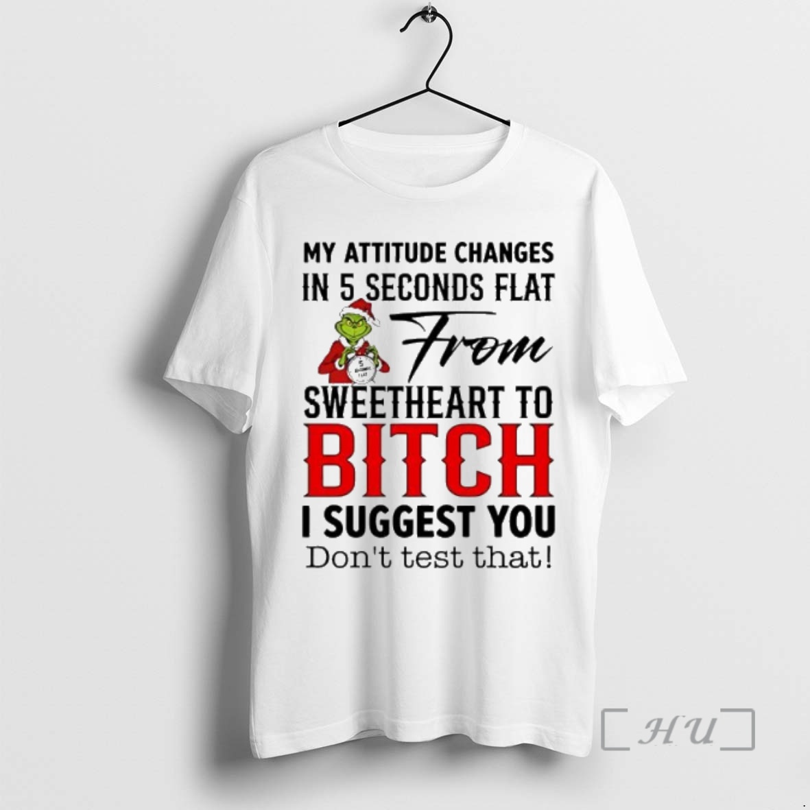 Trending Grinch My Attitude Changes In 5 Seconds Flat From Sweetheart To Bitch I Suggest You Dont Test That Premium T Shirts Sweater Hoodie