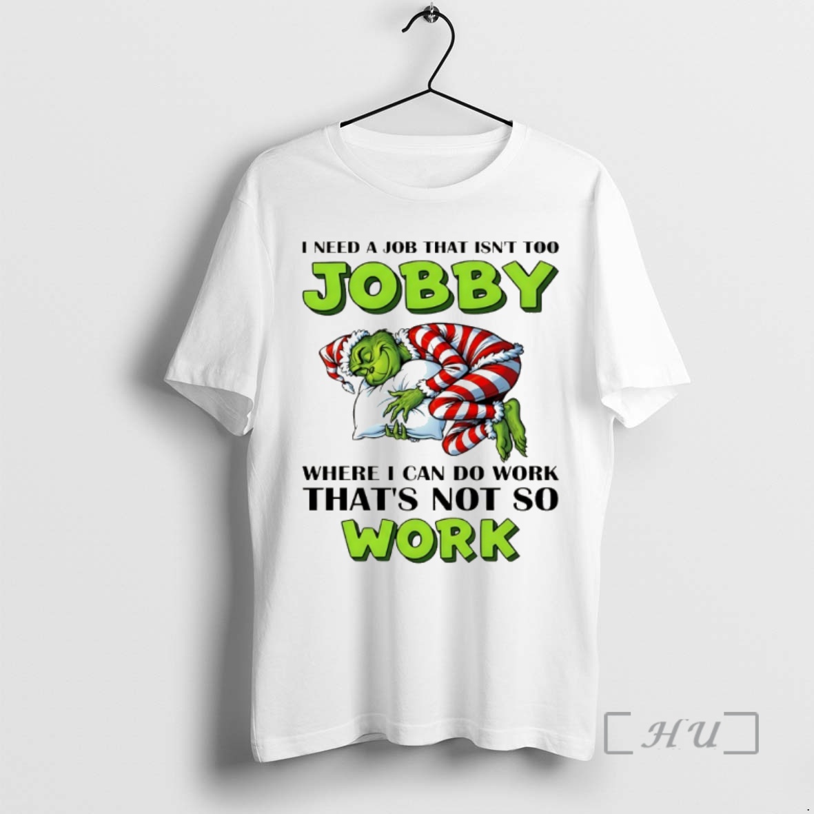 Trending Grinch Santa I Need A Job That Isnt Too Jobby Where I Can Do Work Thats Not So Work Christmas Premium T Shirts Sweater Hoodie